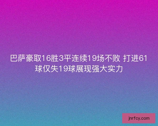 巴萨豪取16胜3平连续19场不败 打进61球仅失19球展现强大实力